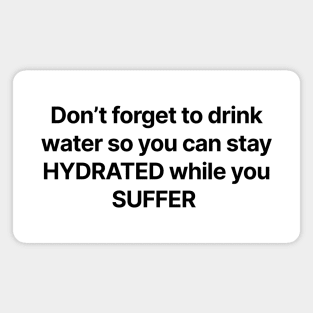 Don't forget to drink water so you can stay HYDRATED while you SUFFER Magnet